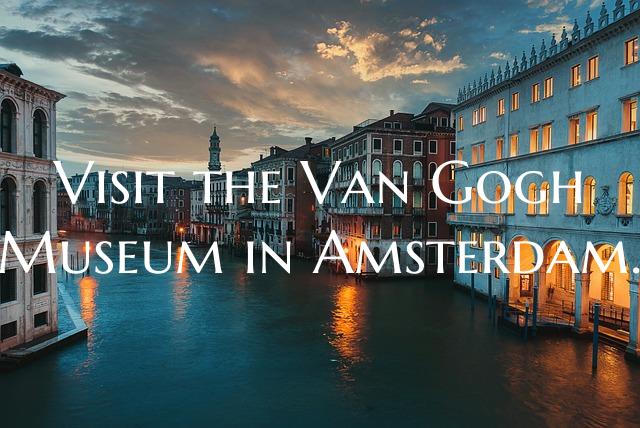Visit the Van Gogh Museum in Amsterdam.