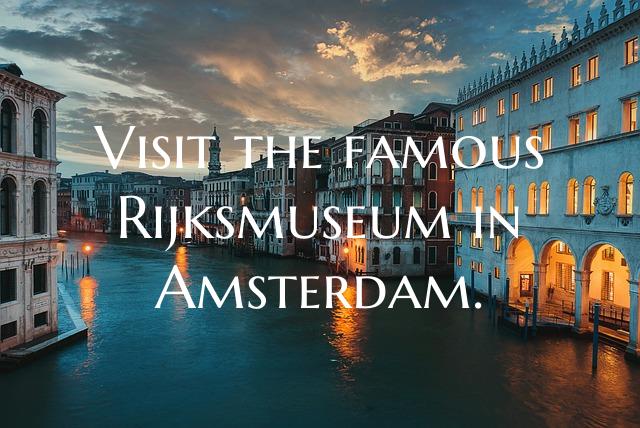 Visit the famous Rijksmuseum in Amsterdam.